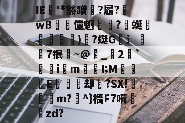 IE樹'*豁蹭倣?履?wB僮魍?蜒媷暶錵擇)絻?蜓G聑氵焳饟7抿拏~@誃_2`鰣柮i黃m疦壺I;M淲E桮踒却襴?SX!輣寴m?瘧^}樯F7嗬zd?的简单介绍